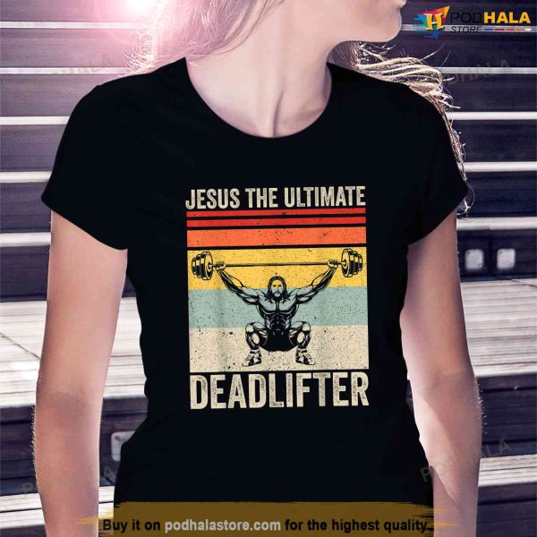 Jesus The Ultimate Deadlifter Funny Gym Christian Workout Shirt, Jesus Merch