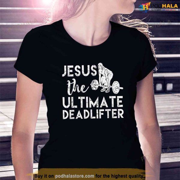 Jesus The Ultimate Deadlifter Shirt Weightlifting Shirt, Jesus Merch