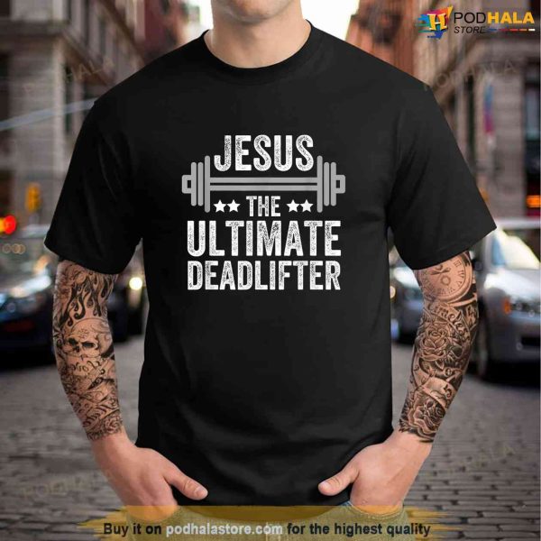 Jesus The Ultimate Deadlifter T Shirt Gym Fitness Athlete Shirt, Jesus Merch