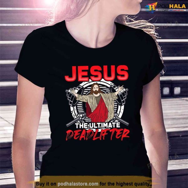 Jesus The Ultimate Deadlifter Workout Gym Weightlifting Shirt, Jesus Merch