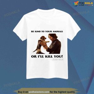 John Wick Be Kind To Animals Or I'll Kill You Shirt, Funny John Wick T-shirt