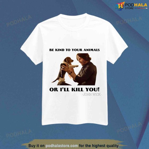 John Wick Be Kind To Animals Or I’ll Kill You Shirt, Funny John Wick T-shirt