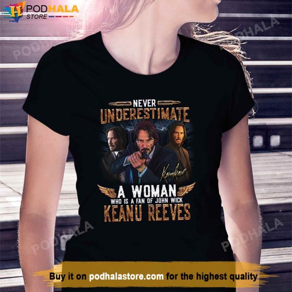 Keanu Reeves Shirt, Never Underestimate A Woman Who Is A Fan Of John Wick Gift