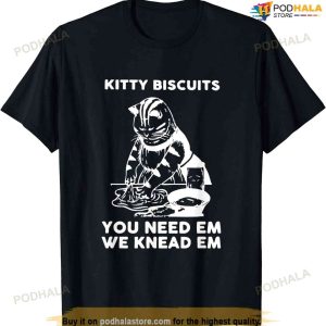 Kitty Biscuits You Need Em We Knead Em Funny Cat Apparel T-shirt
