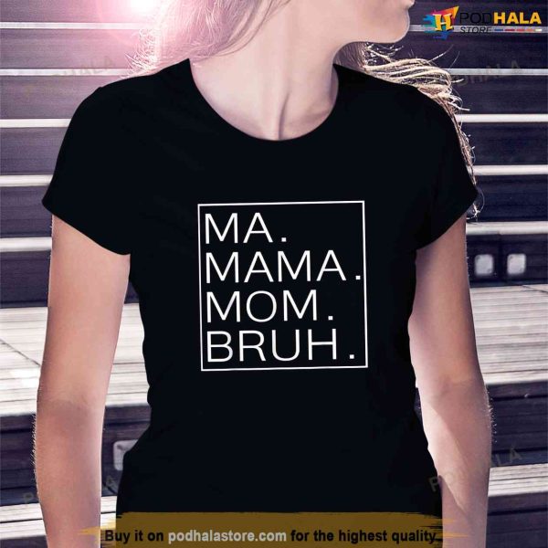 Ma Mama Mom Bruh Mother Mommy Mothers Day Gifts Shirt, Special Gifts For Mom
