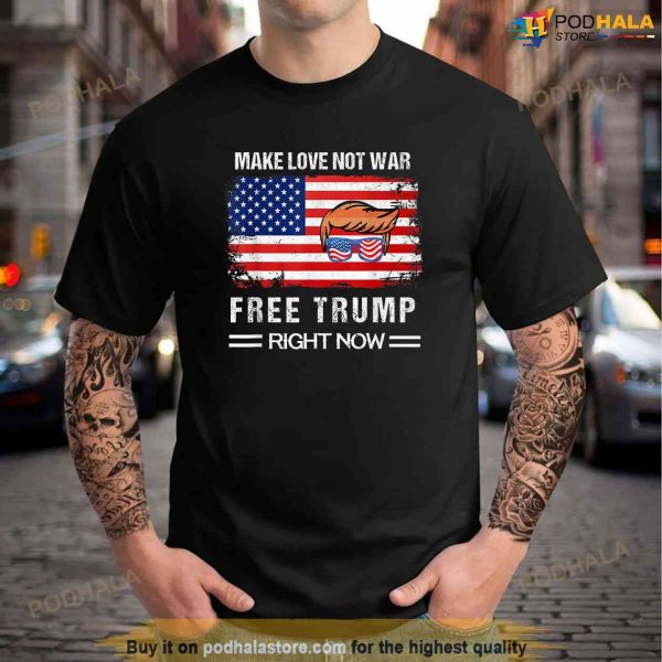 Make Love Not War Free Donald Trump Right Now, Free Trump Shirt