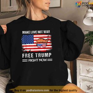Make Love Not War Free Donald Trump Right Now Free Trump Tshirt 2
