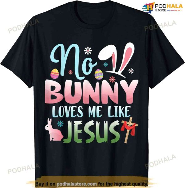 No Bunny Loves Me Like Jesus Easter Christian Religious Funny Easter Shirt