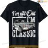 Old People Car Gifts Dad Mom Men Women Im Not Old Im Classic T-shirt