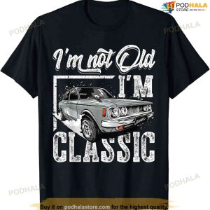 Old People Car Gifts Dad Mom Men Women Im Not Old Im Classic T-shirt