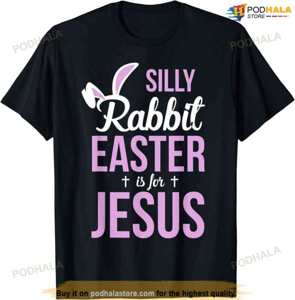 Silly Rabbit Easter Is For Jesus Funny Easter Shirt