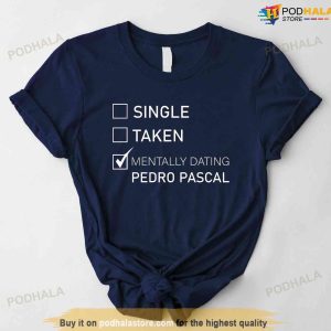 Single Taken Mentally Dating Pedro Pascal Shirt, Gift For Fans