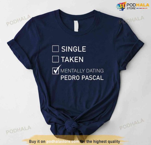 Single Taken Mentally Dating Pedro Pascal Shirt, Gift For Fans