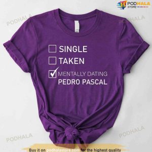 Single Taken Mentally Dating Perdro Pascal Tshirt Gift For Fans