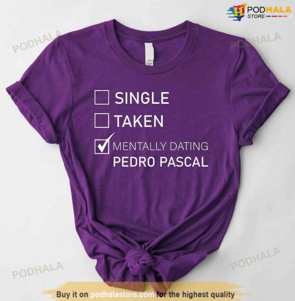 Single Taken Mentally Dating Pedro Pascal Shirt, Gift For Fans