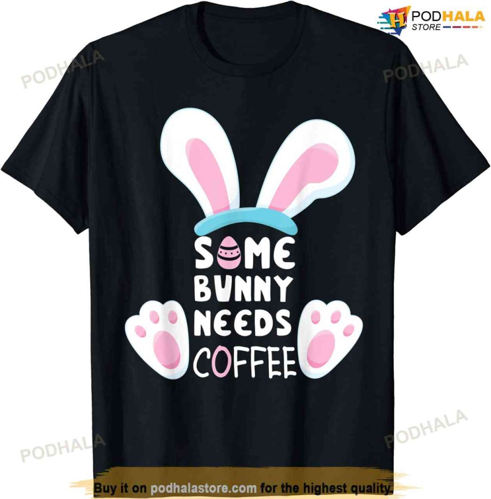 Some Bunny Needs Coffee Shirt Women Girl Rabbit Easter Shirt