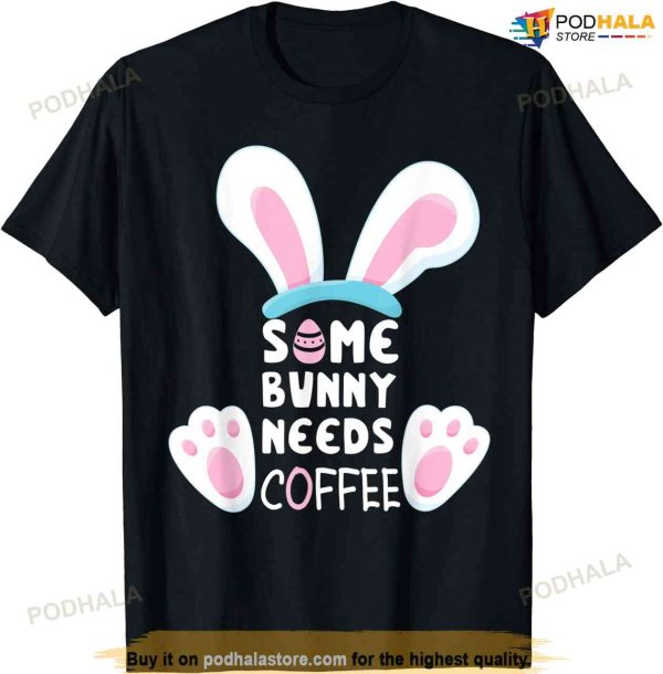 Some Bunny Needs Coffee Shirt Women Girl Rabbit Funny Easter Funny Easter Shirt