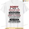 Sorry I'm A Spoiled Wife But Not Yours Grumpy Old Husband T-shirt