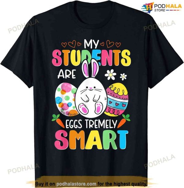 Teacher My Students Are Eggs Tremely Smart Happy Easter Day Funny Easter Shirt
