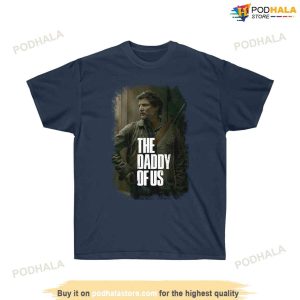 The Daddy Of Us Pedro Pascal Tshirt The Last Of Us Gift For Fans