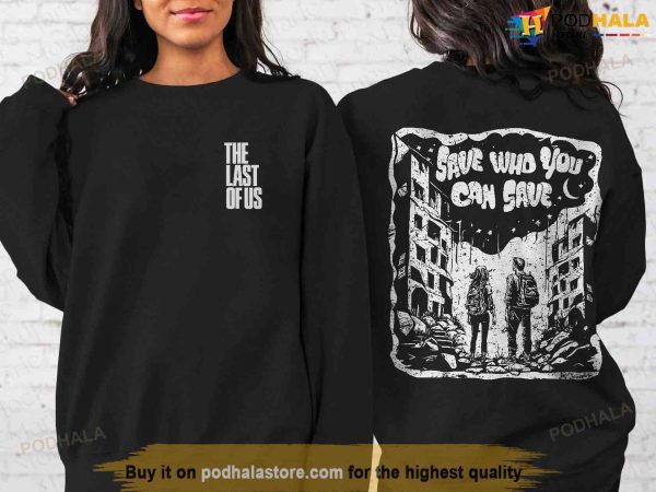 The Last Of Us Sweatshirt, Joel and Ellie Save Who You Can Save Merch
