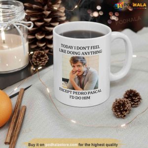 Today I Don't Feel Like Doing Anything Except Pedro Pascal Mug 11oz or 12oz