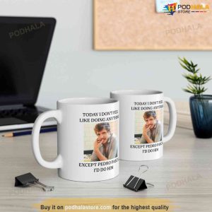 Today I Dont Feel Like Doing Anything Except Pedro Pascal Mug 11oz Or 12oz 5