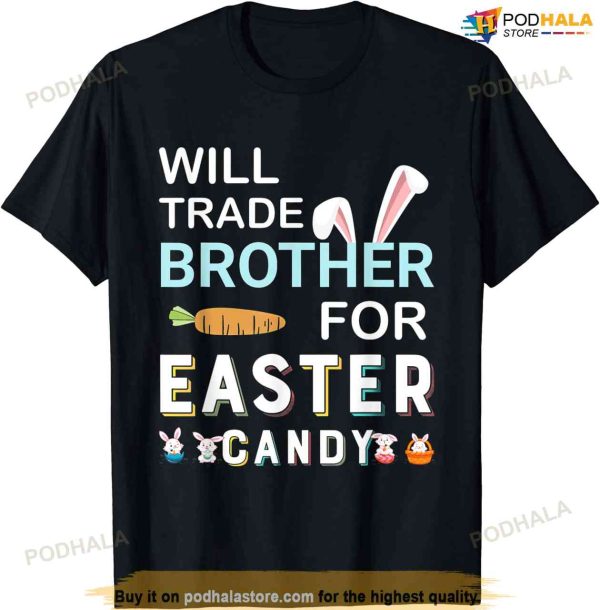 Will Trade Brother For Easter Candy Bunny Easter Day Funny Easter Shirt