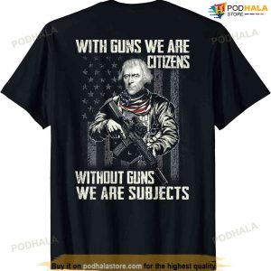 With Guns We Are Citizens Without Guns (On Back) T-shirt