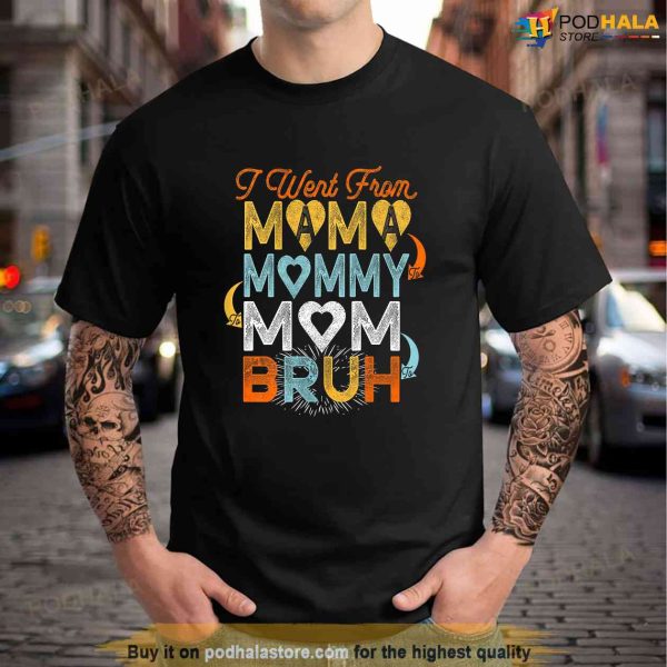 Womens Funny Mothers Day I Went From Mama to Mommy to Mom to Bruh Shirt