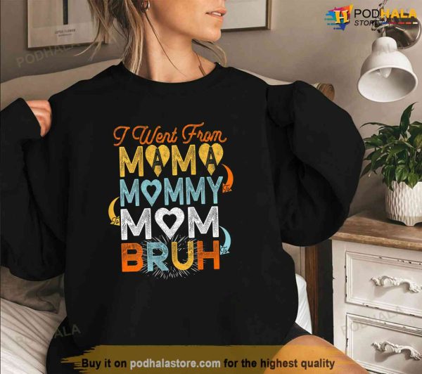 Womens Funny Mothers Day I Went From Mama to Mommy to Mom to Bruh Shirt