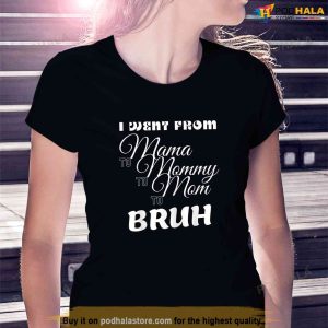 Womens I Went From Mama To Mommy To Mom To Bruh Tshirt Unique Gifts For Mom 2 1