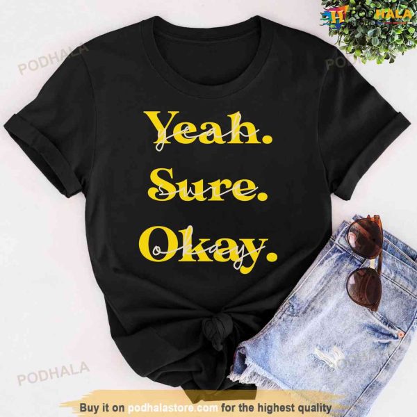 Yeah Sure Okay Shirt