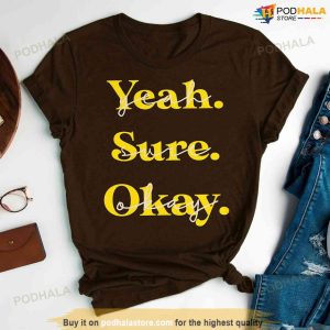 Yeah Sure Okay Shirt 2
