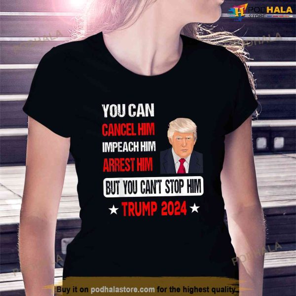 You Cant Stop Him Trump 2024 Pro Trump, Free Trump Shirt