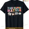 Your Words Matter Speech Therapy Language Pathologist Mental T-shirt