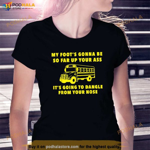 Amherst Bus Driver My Foots Gonna Be So Far Up Your Ass Shirt