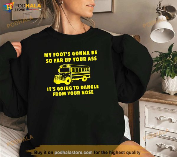 Amherst Bus Driver My Foots Gonna Be So Far Up Your Ass Shirt