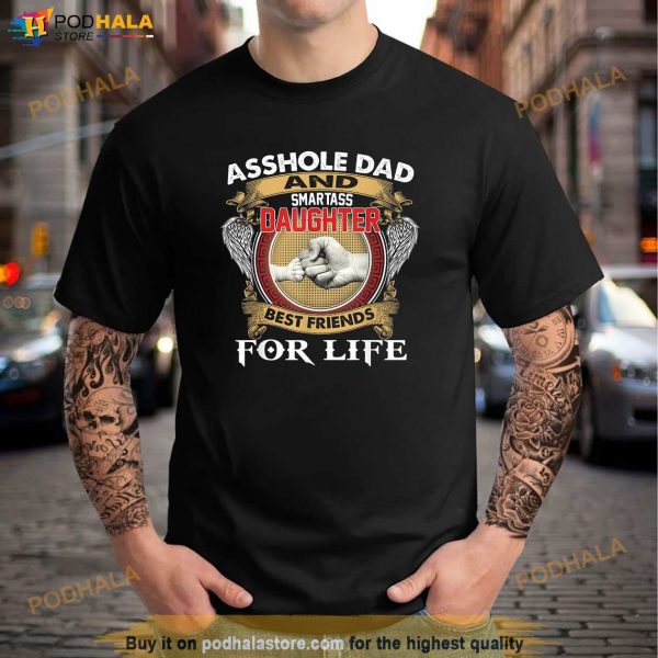 Asshole Dad And Smartass Daughter Best Friend For Life Daddy Shirt