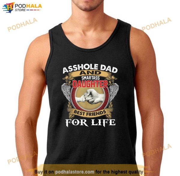 Asshole Dad And Smartass Daughter Best Friend For Life Daddy Shirt