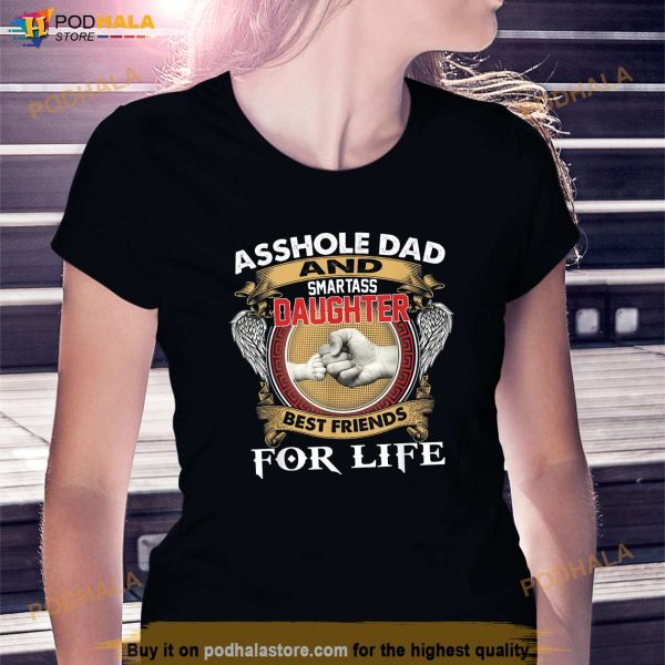 Asshole Dad And Smartass Daughter Best Friend For Life Daddy Shirt