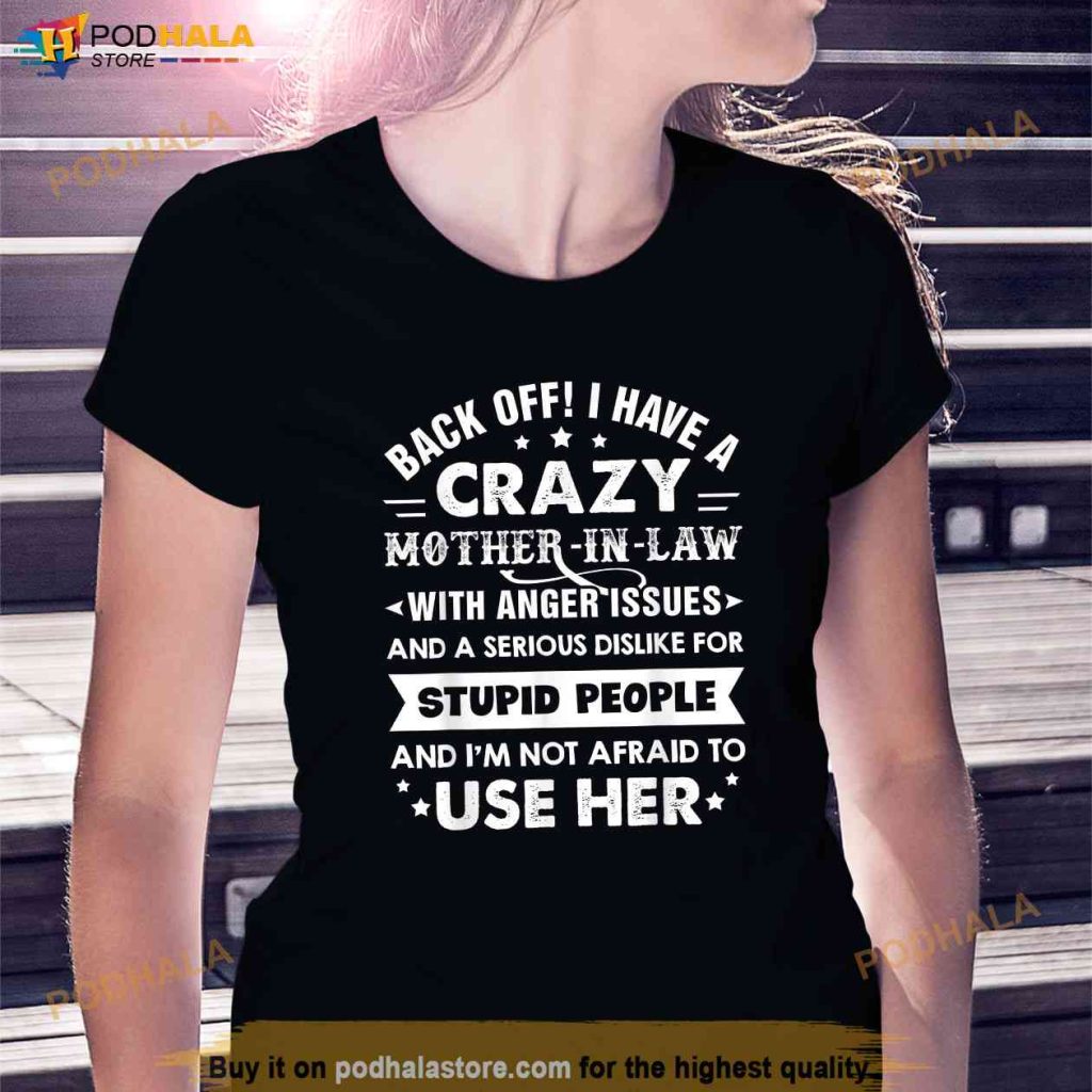 Back Off I Have A Crazy Mother in law With Anger Issues Shirt