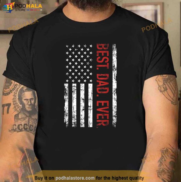 Best Dad Ever Us American Flag Gift For Fathers Day Shirt, New Dad Gift Ideas