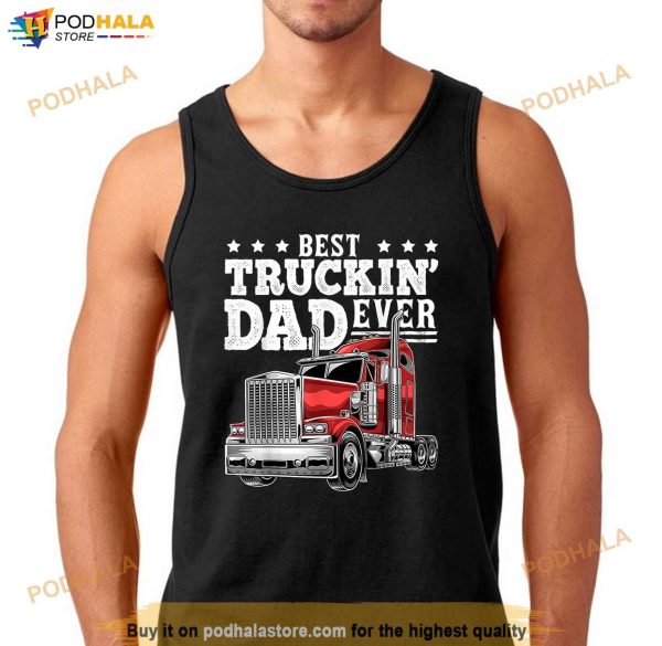 Best Truckin Dad Ever Big Rig Trucker Fathers Day Gift Men Shirt