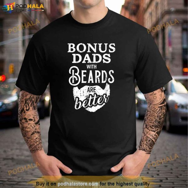 Bonus Dads With Beards Are Better Shirt, Step Dad Gifts
