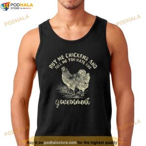 Buy Me Chickens And Tell Me You Hate The Government Funny Farmer T shirt 2
