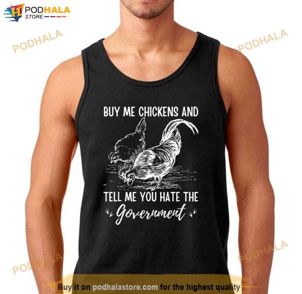 Buy Me Chickens And Tell Me You Hate The Government Shirt