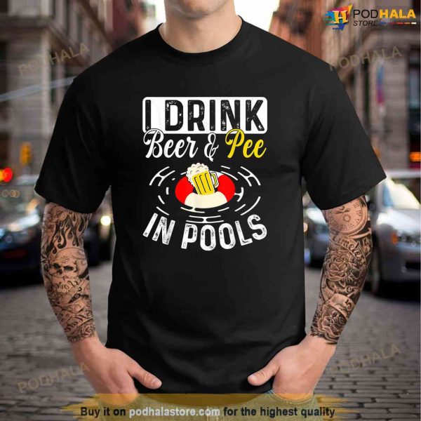 Cool I Drink Beer And Pee In Pools Funny Swimmer Drink Gift Shirt