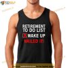 Cool Retirement Art For Men Women Retired To Do List Retiree Shirt