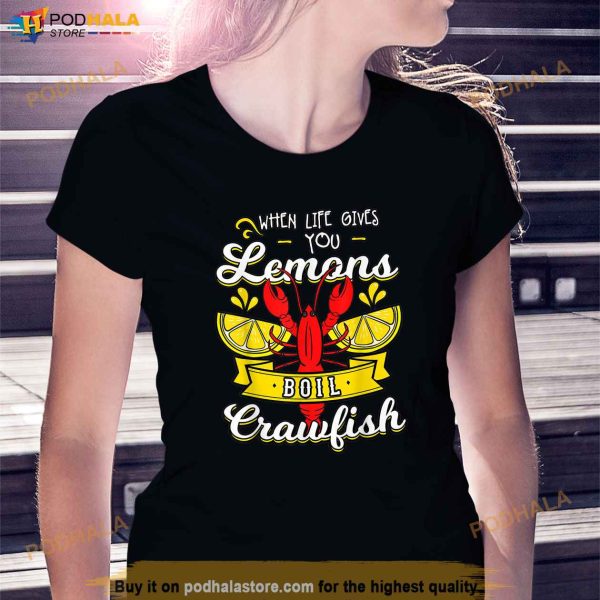 Crawfish Boil When Life Gives You Lemons Crayfish Festival Shirt